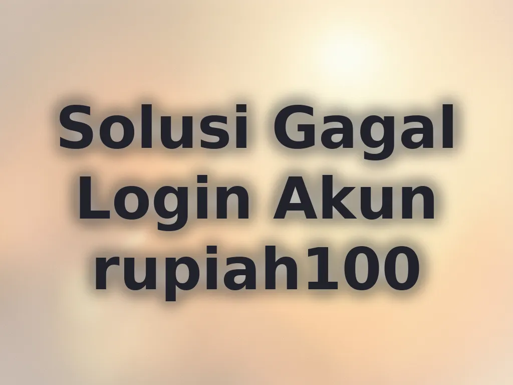 Solusi Gagal Login Akun rupiah100