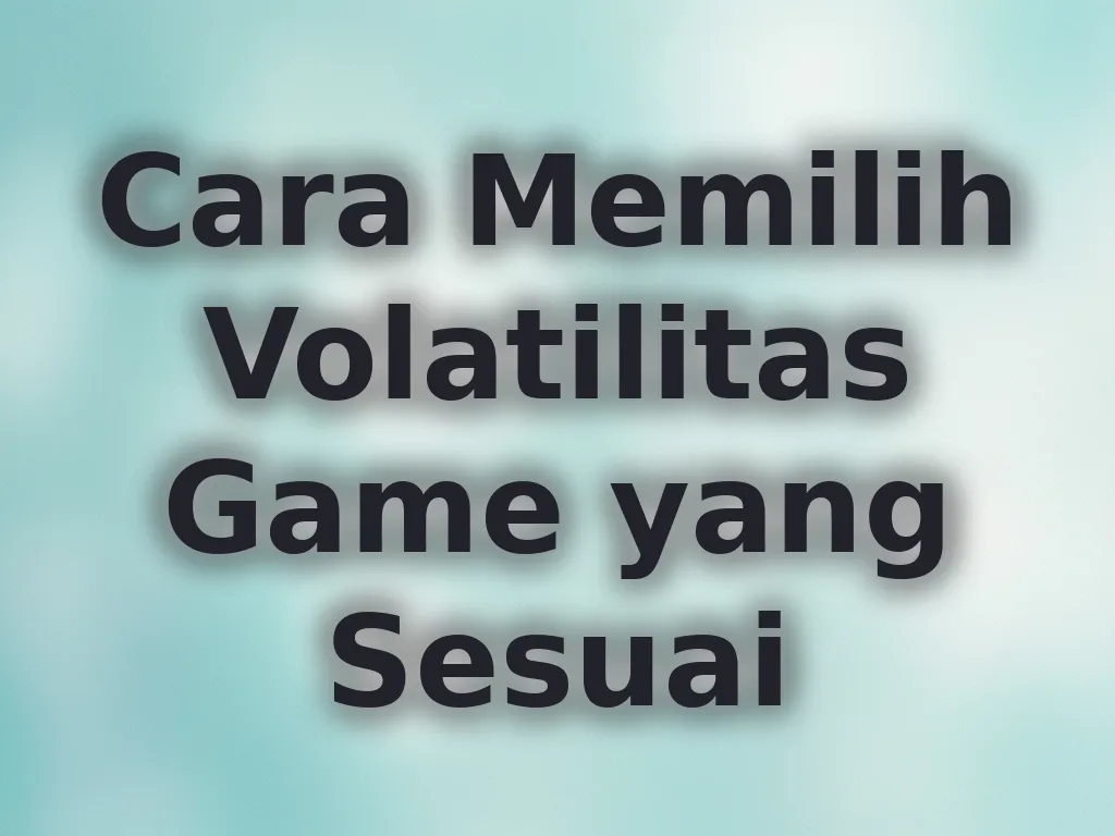 Cara Memilih Volatilitas Game yang Sesuai