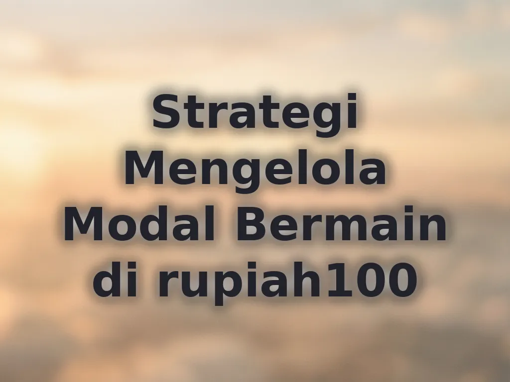 Strategi Mengelola Modal Bermain di rupiah100