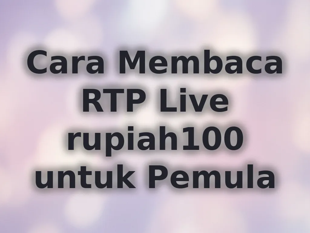 Cara Membaca RTP Live rupiah100 untuk Pemula